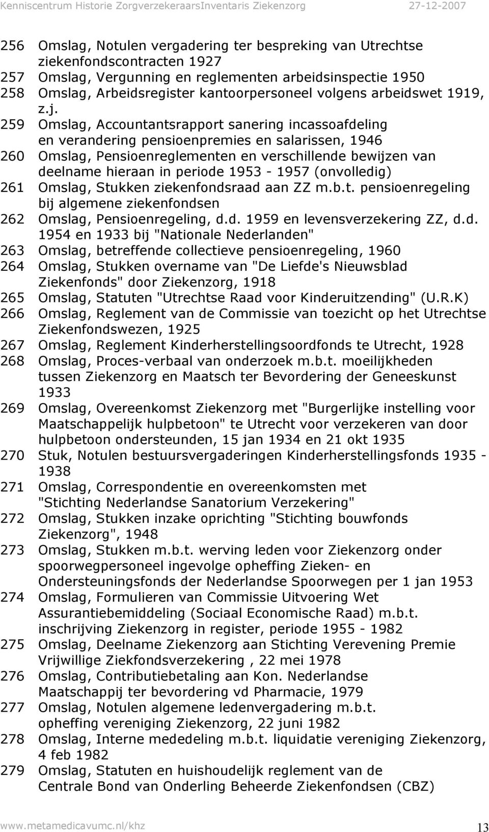 259 Omslag, Accountantsrapport sanering incassoafdeling en verandering pensioenpremies en salarissen, 1946 260 Omslag, Pensioenreglementen en verschillende bewijzen van deelname hieraan in periode