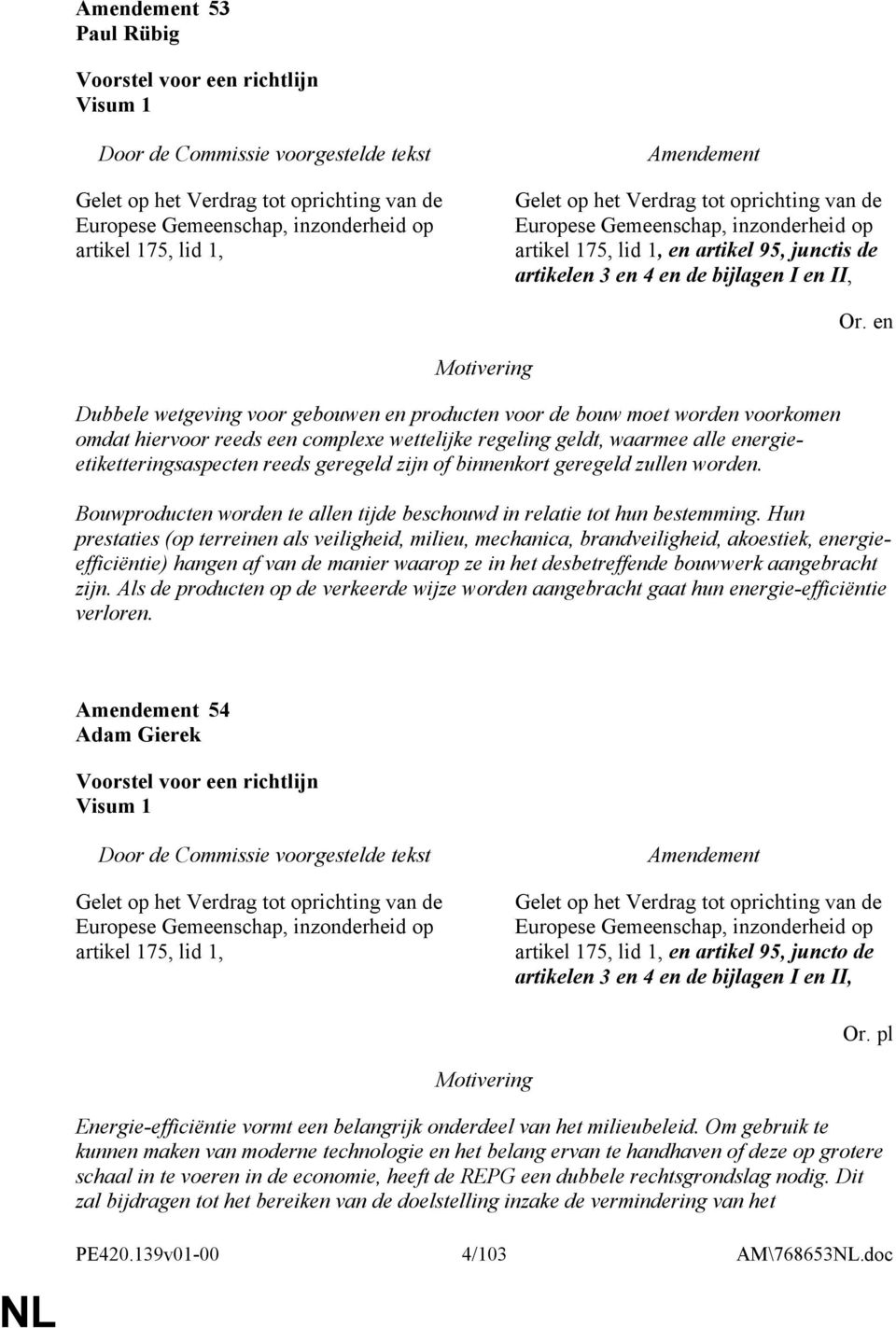 reeds een complexe wettelijke regeling geldt, waarmee alle energieetiketteringsaspecten reeds geregeld zijn of binnenkort geregeld zullen worden.