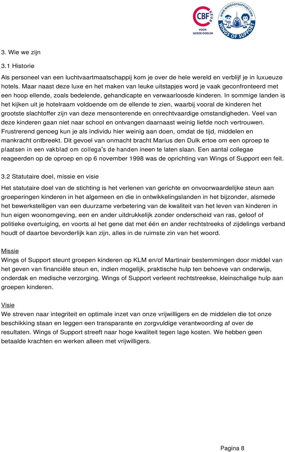 In sommige landen is het kijken uit je hotelraam voldoende om de ellende te zien, waarbij vooral de kinderen het grootste slachtoffer zijn van deze mensonterende en onrechtvaardige omstandigheden.