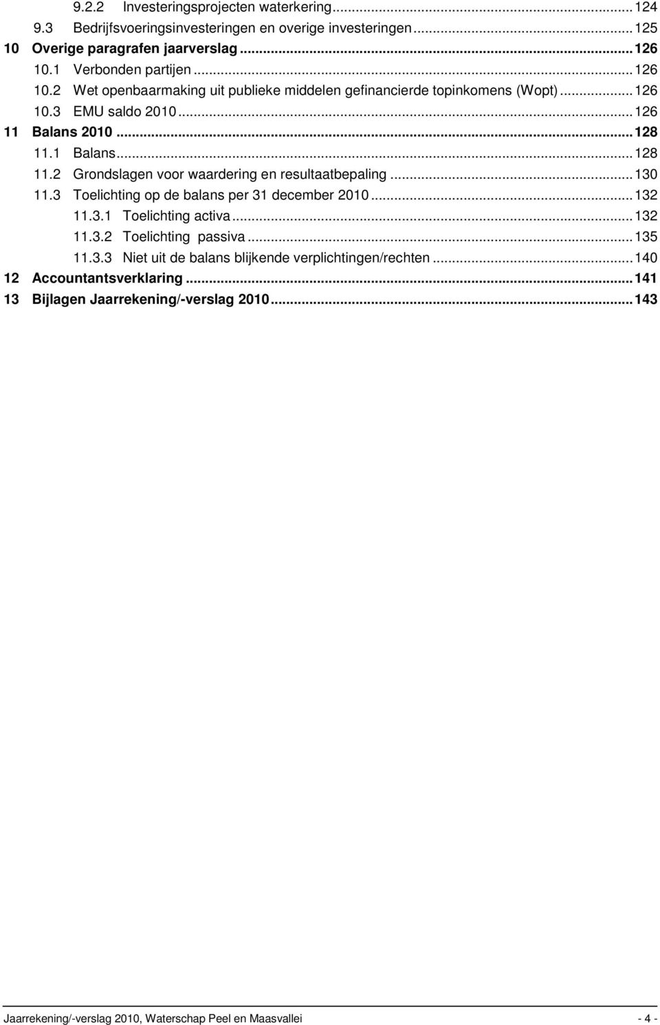 1 Balans...128 11.2 Grondslagen voor waardering en resultaatbepaling...130 11.3 Toelichting op de balans per 31 december 2010...132 11.3.1 Toelichting activa...132 11.3.2 Toelichting passiva.