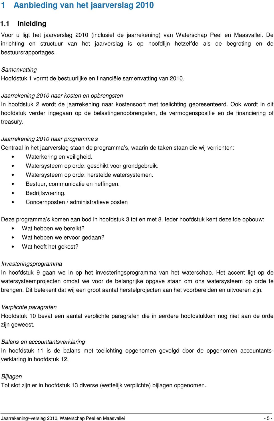 Jaarrekening 2010 naar kosten en opbrengsten In hoofdstuk 2 wordt de jaarrekening naar kostensoort met toelichting gepresenteerd.