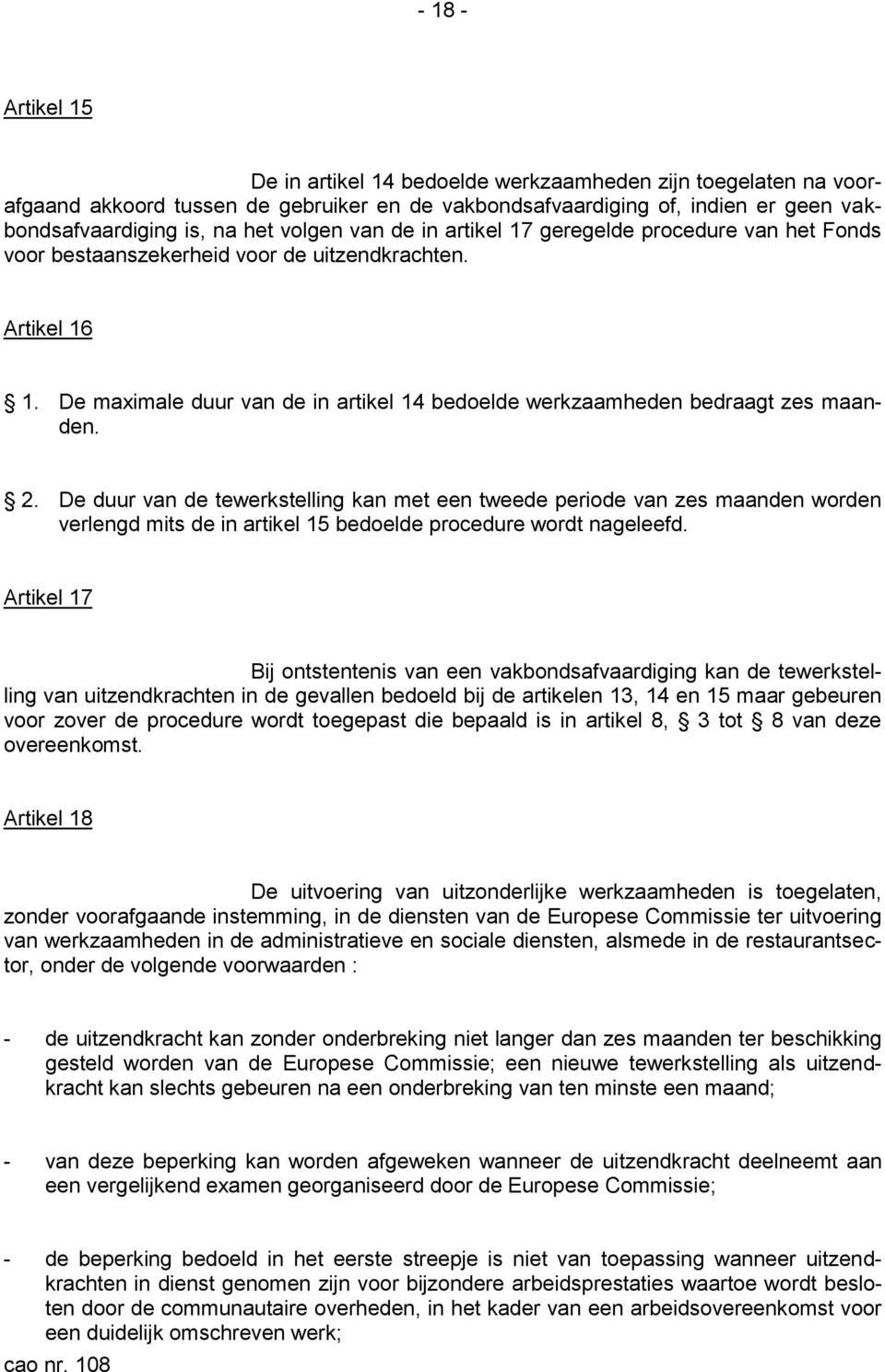 De maximale duur van de in artikel 14 bedoelde werkzaamheden bedraagt zes maanden. 2.