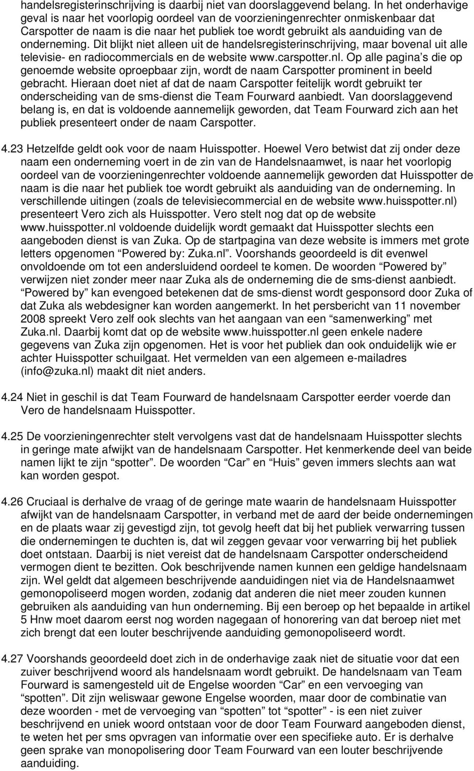 Dit blijkt niet alleen uit de handelsregisterinschrijving, maar bovenal uit alle televisie- en radiocommercials en de website www.carspotter.nl.