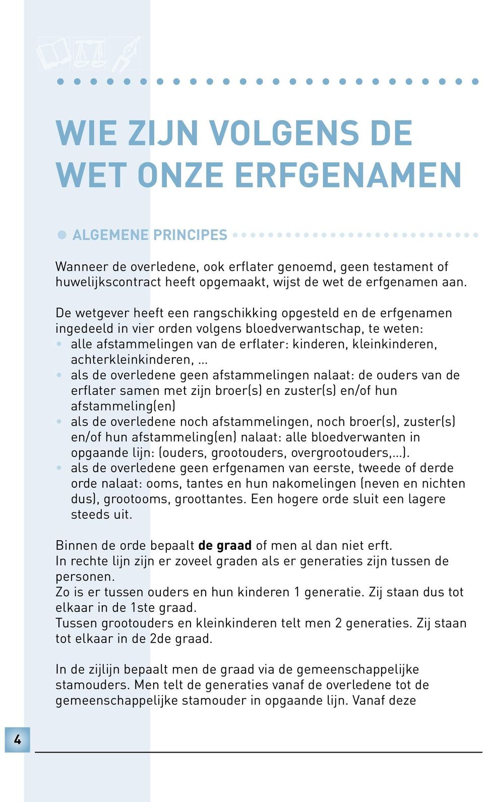 achterkleinkinderen, als de overledene geen afstammelingen nalaat: de ouders van de erflater samen met zijn broer(s) en zuster(s) en/of hun afstammeling(en) als de overledene noch afstammelingen,