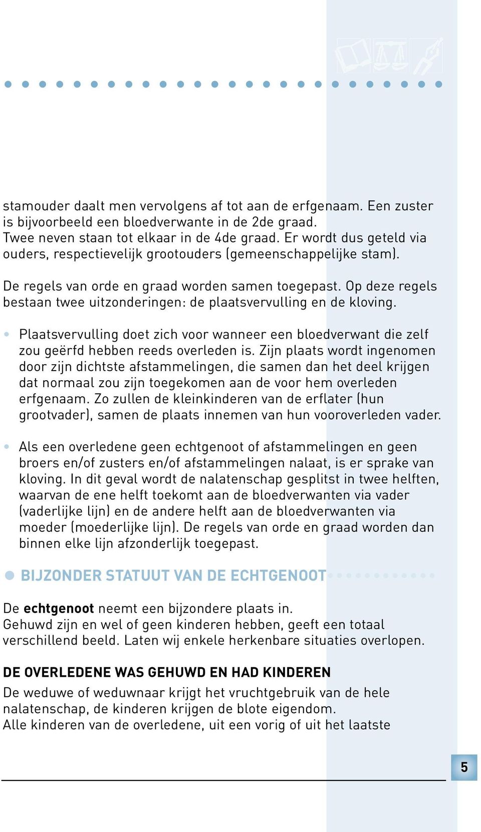 Op deze regels bestaan twee uitzonderingen: de plaatsvervulling en de kloving. Plaatsvervulling doet zich voor wanneer een bloedverwant die zelf zou geërfd hebben reeds overleden is.