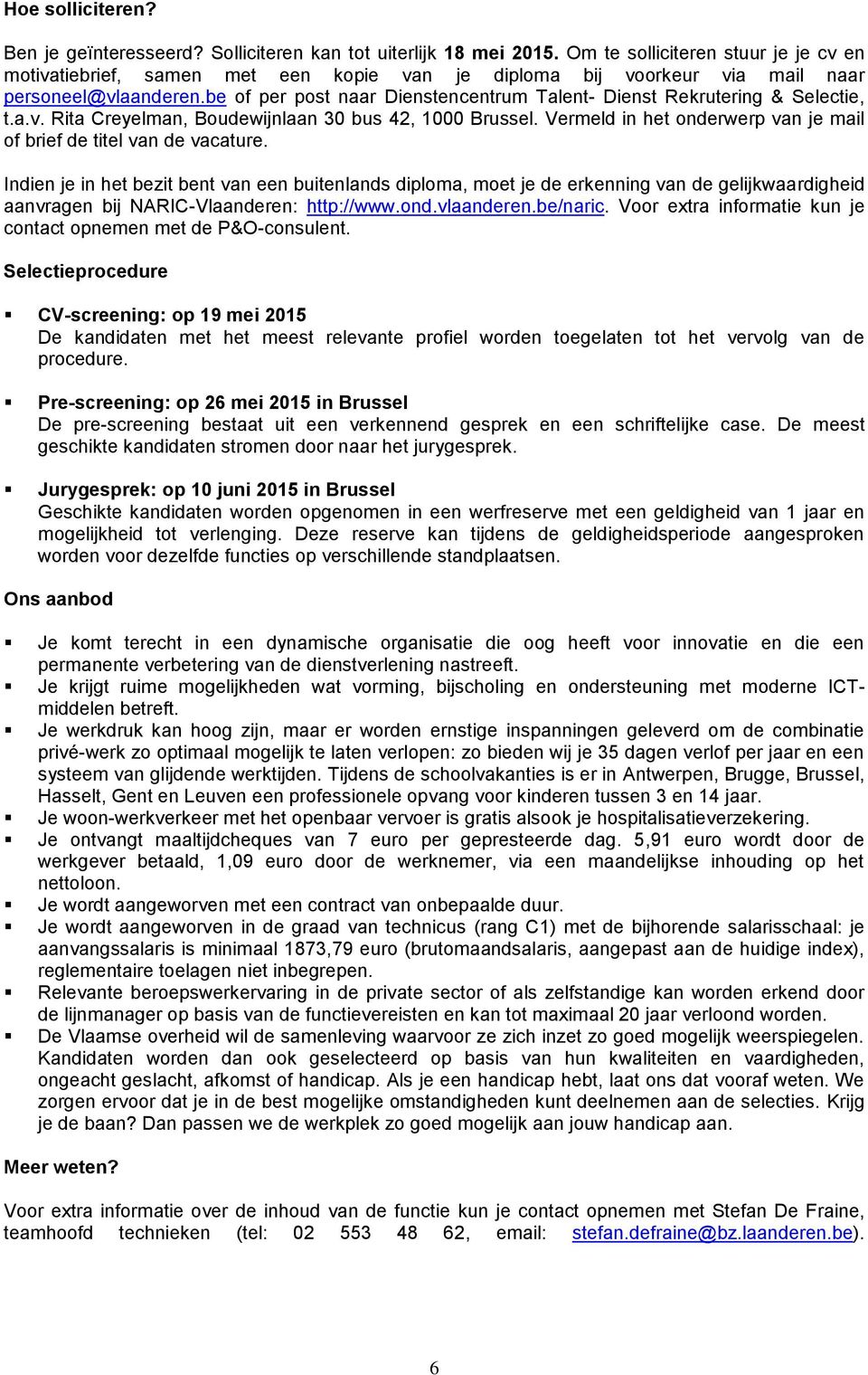 be of per post naar Dienstencentrum Talent- Dienst Rekrutering & Selectie, t.a.v. Rita Creyelman, Boudewijnlaan 30 bus 42, 1000 Brussel.