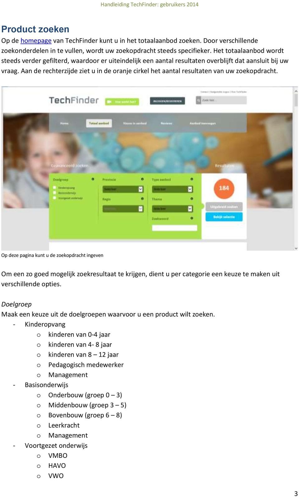 Aan de rechterzijde ziet u in de ranje cirkel het aantal resultaten van uw zekpdracht.