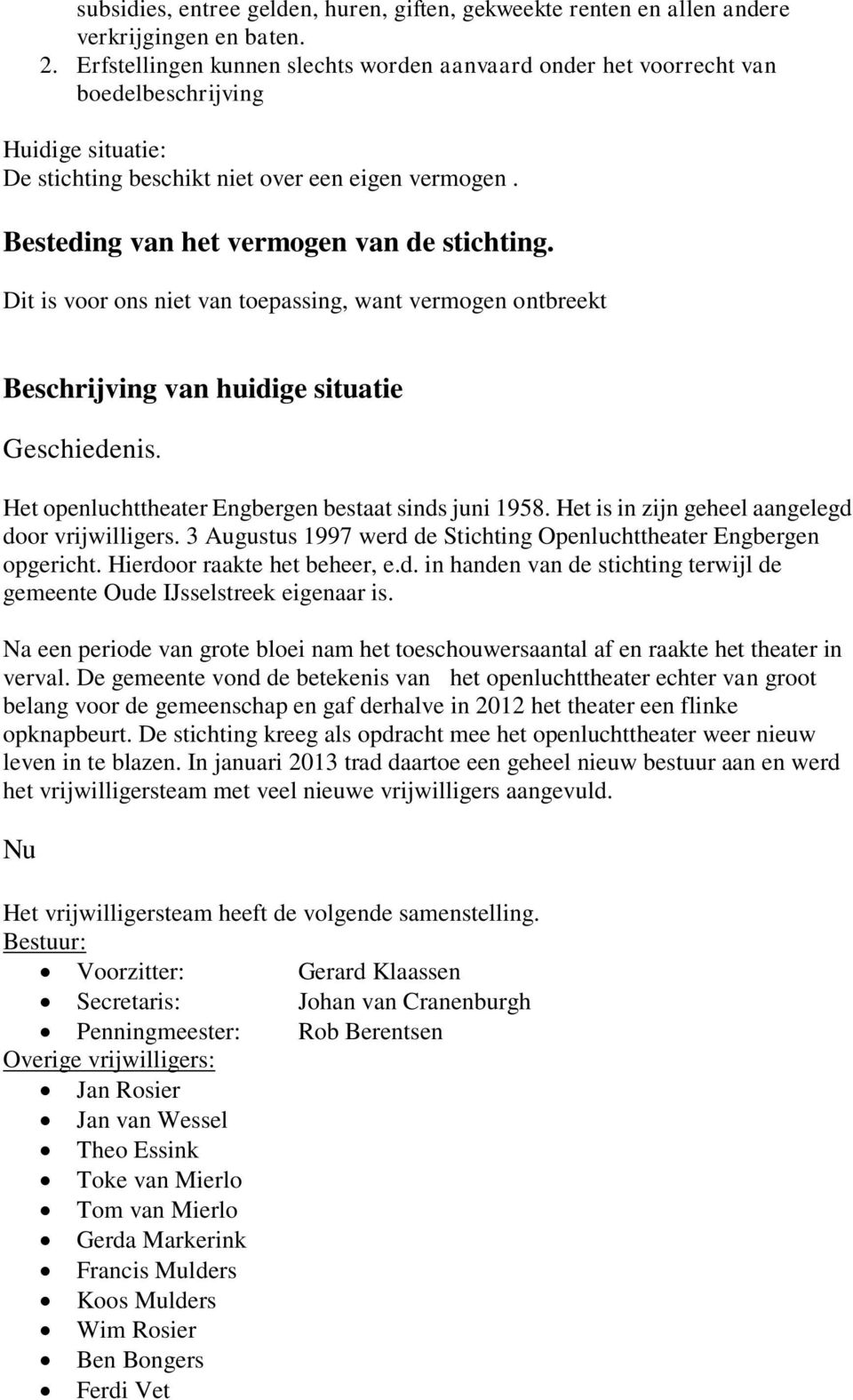 Besteding van het vermogen van de stichting. Dit is voor ons niet van toepassing, want vermogen ontbreekt Beschrijving van huidige situatie Geschiedenis.