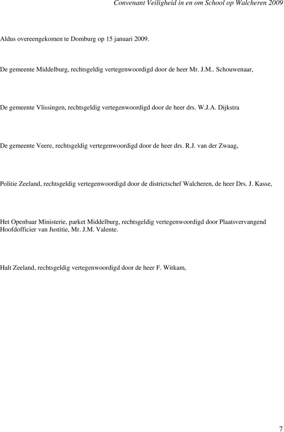 J. Kasse, Het Openbaar Ministerie, parket Middelburg, rechtsgeldig vertegenwoordigd door Plaatsvervangend Hoofdofficier van Justitie, Mr. J.M. Valente.