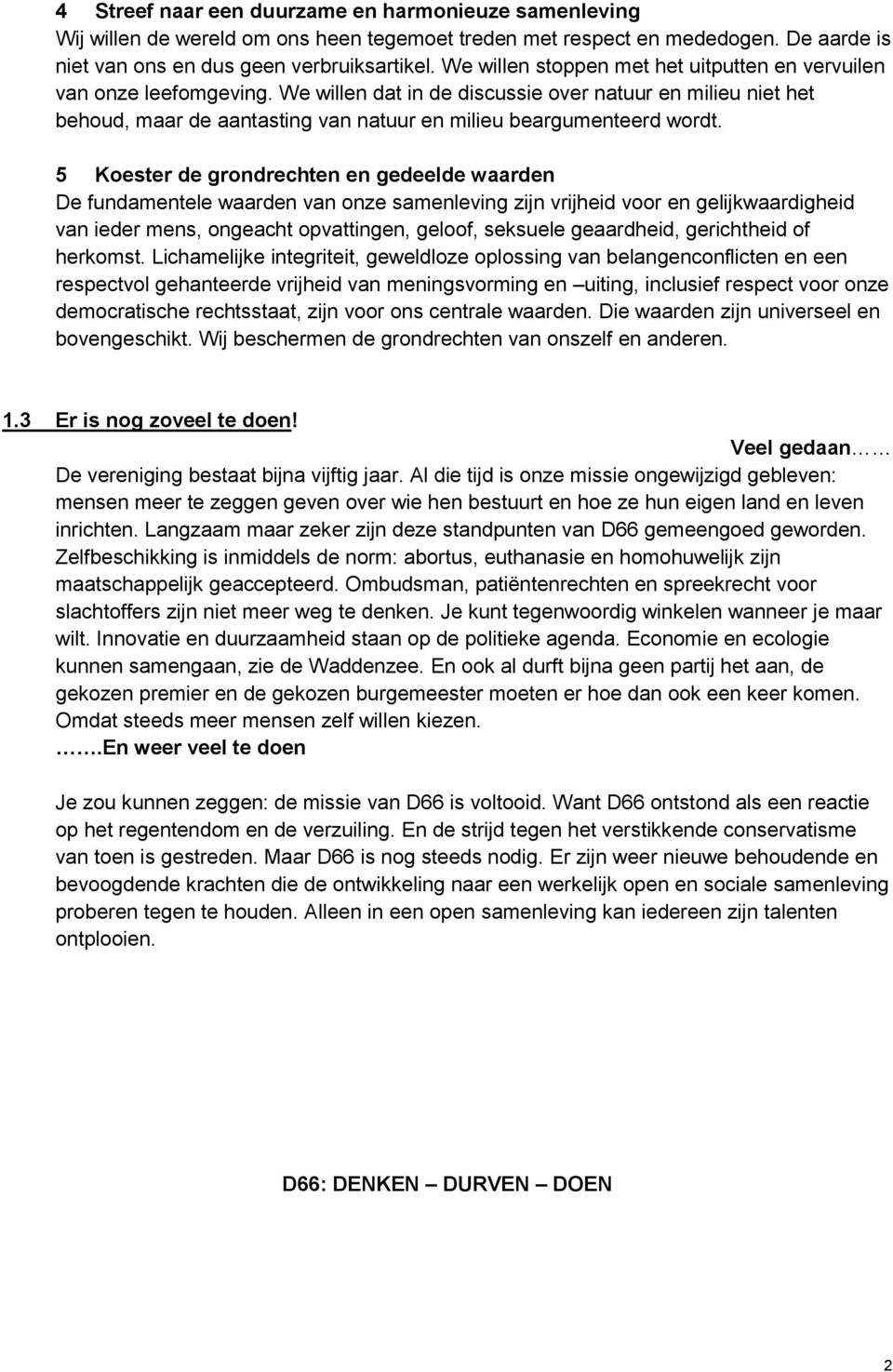 We willen dat in de discussie over natuur en milieu niet het behoud, maar de aantasting van natuur en milieu beargumenteerd wordt.