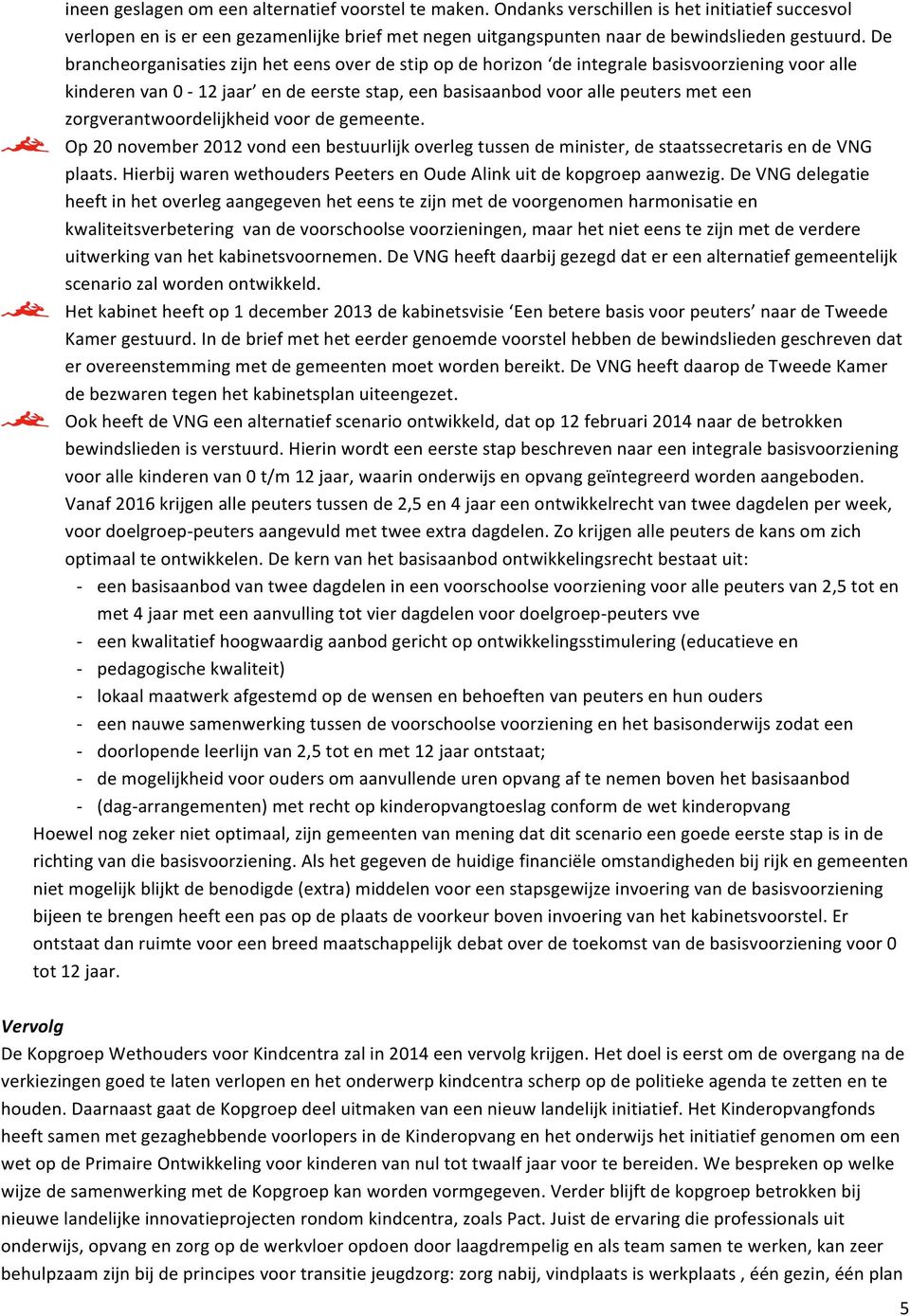 zorgverantwoordelijkheid voor de gemeente. Op 20 november 2012 vond een bestuurlijk overleg tussen de minister, de staatssecretaris en de VNG plaats.