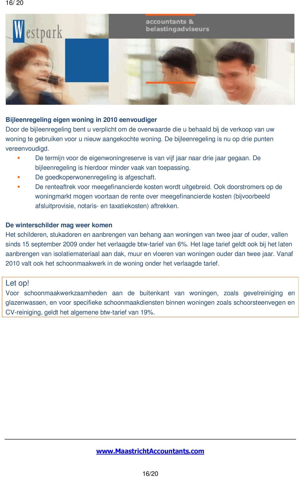 De goedkoperwonenregeling is afgeschaft. De renteaftrek voor meegefinancierde kosten wordt uitgebreid.