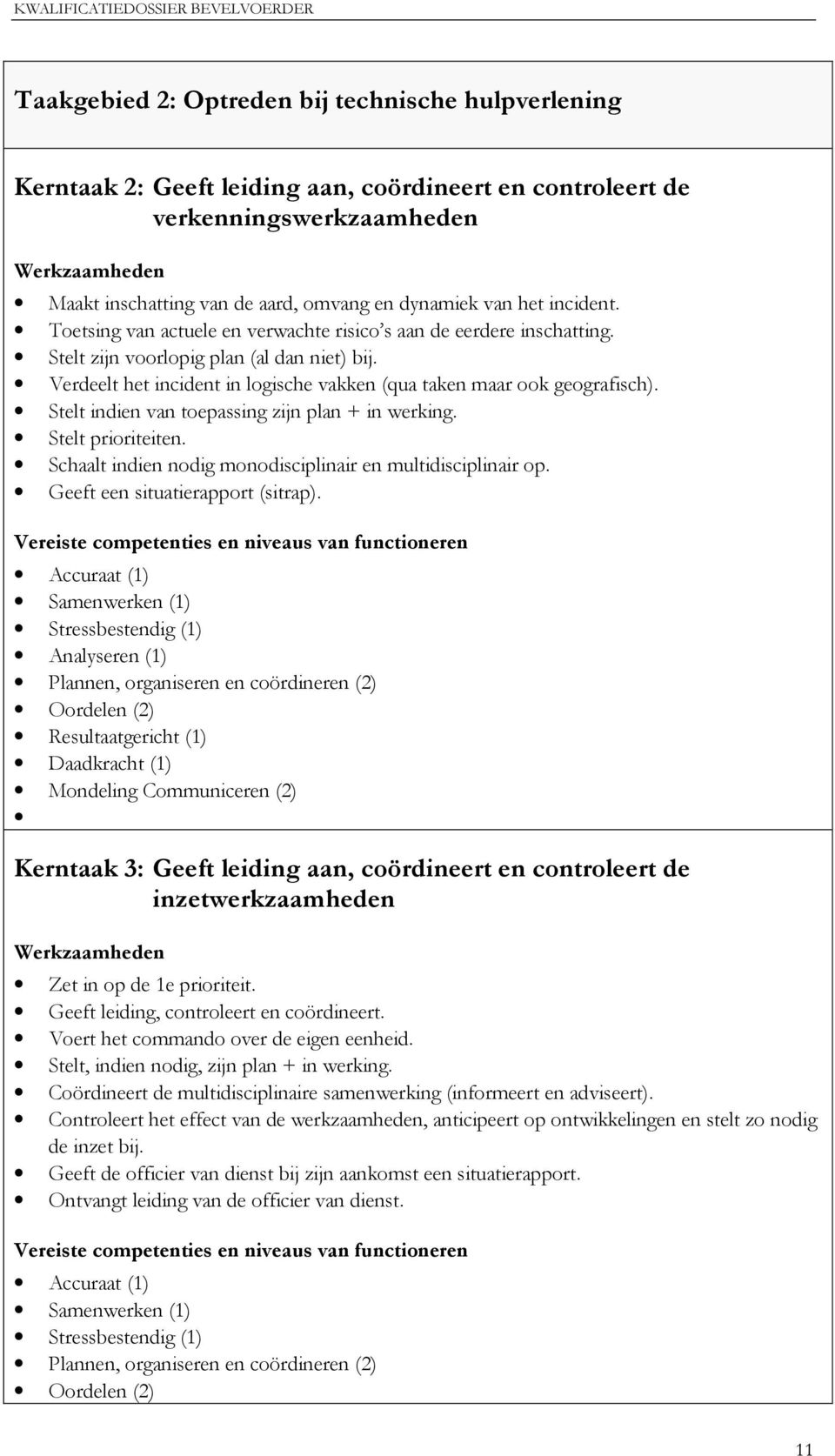 Verdeelt het incident in logische vakken (qua taken maar ook geografisch). Stelt indien van toepassing zijn plan + in werking. Stelt prioriteiten.