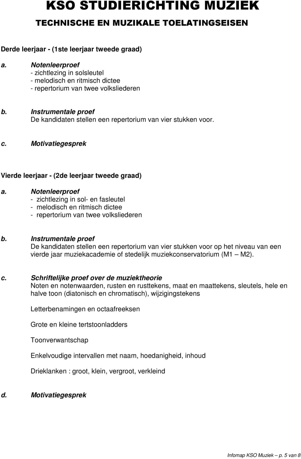 Motivatiegesprek Vierde leerjaar - (de leerjaar tweede graad) a. Notenleerproef - zichtlezing in sol- en fasleutel - melodisch en ritmisch dictee - repertorium van twee volksliederen b.