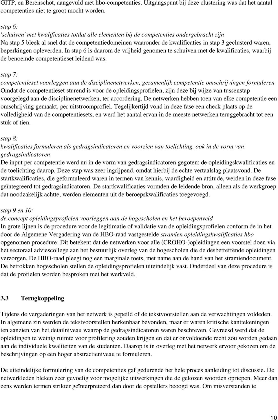 waren, beperkingen opleverden. In stap 6 is daarom de vrijheid genomen te schuiven met de kwalificaties, waarbij de benoemde competentieset leidend was.