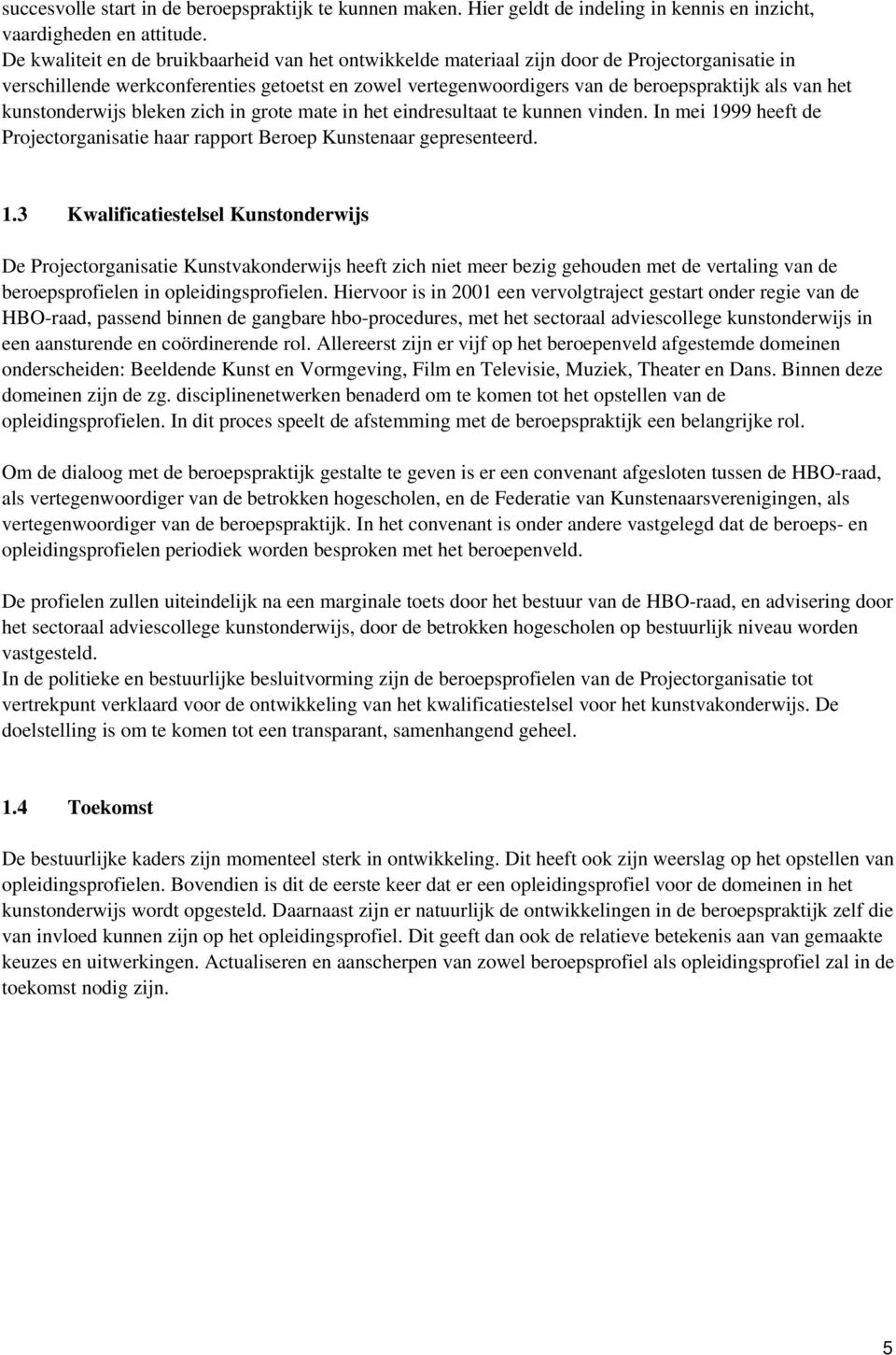 het kunstonderwijs bleken zich in grote mate in het eindresultaat te kunnen vinden. In mei 19