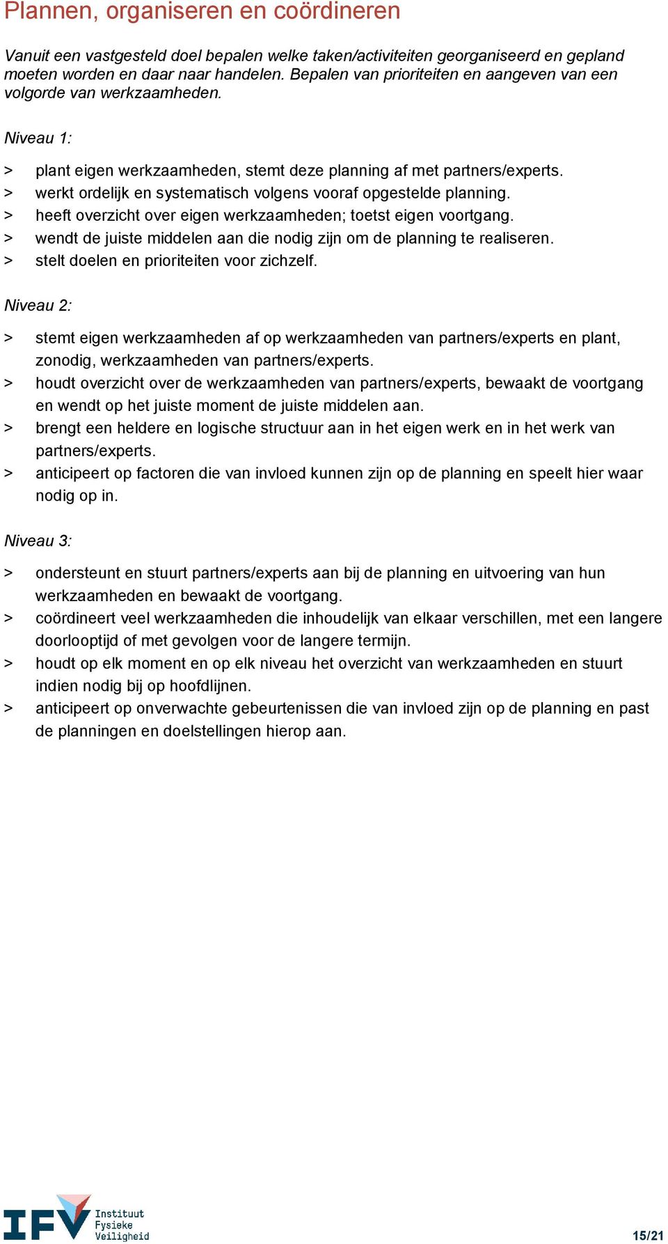 > werkt ordelijk en systematisch volgens vooraf opgestelde planning. > heeft overzicht over eigen werkzaamheden; toetst eigen voortgang.