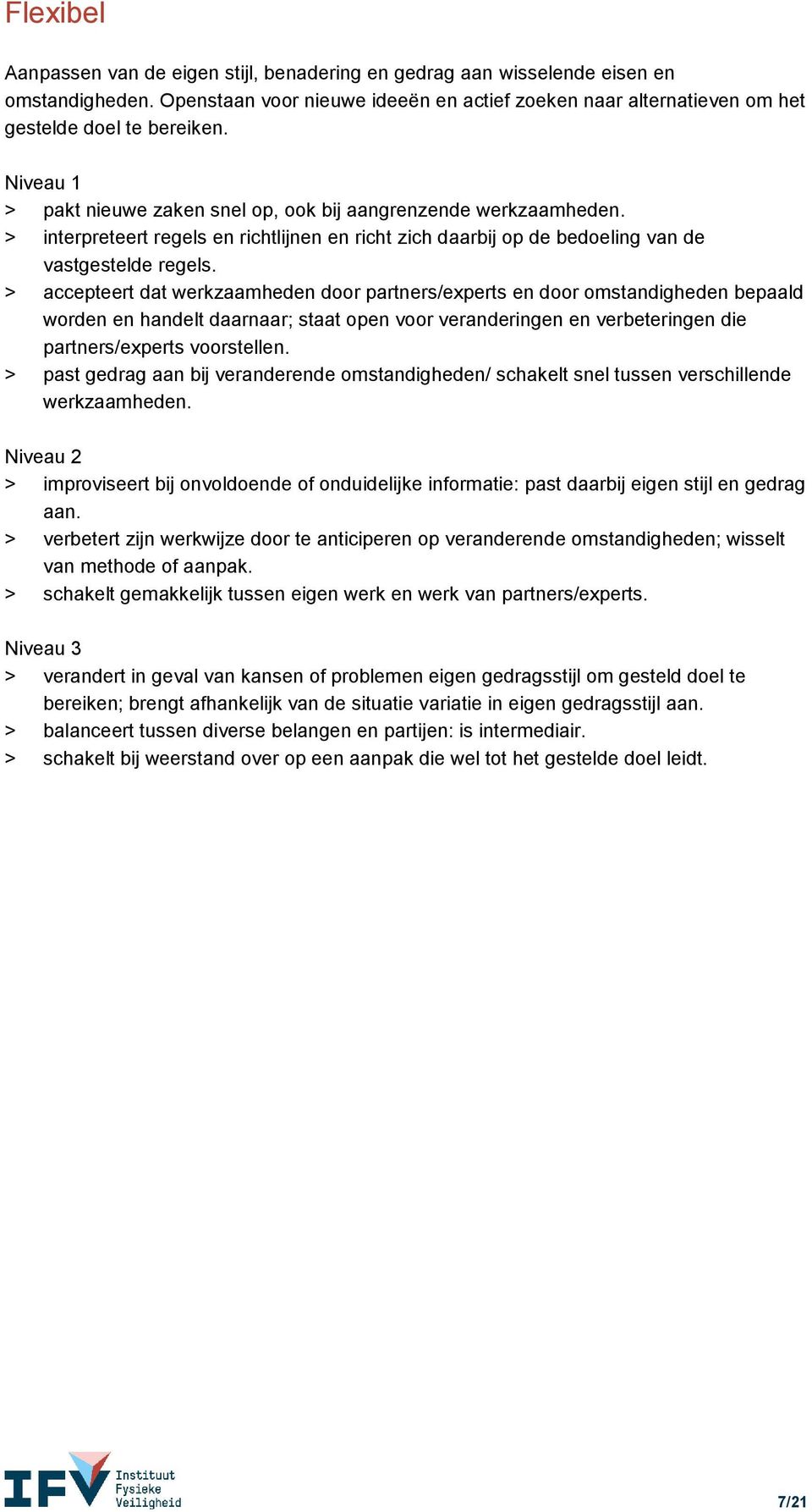 > accepteert dat werkzaamheden door partners/experts en door omstandigheden bepaald worden en handelt daarnaar; staat open voor veranderingen en verbeteringen die partners/experts voorstellen.