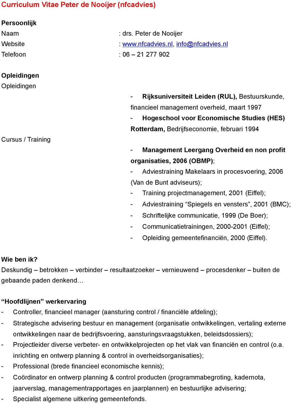 (HES) Rotterdam, Bedrijfseconomie, februari 1994 - Management Leergang Overheid en non profit organisaties, 2006 (OBMP); - Adviestraining Makelaars in procesvoering, 2006 (Van de Bunt adviseurs); -