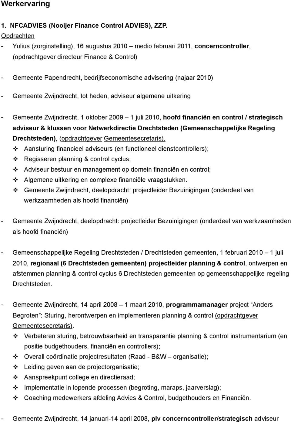 (najaar 2010) - Gemeente Zwijndrecht, tot heden, adviseur algemene uitkering - Gemeente Zwijndrecht, 1 oktober 2009 1 juli 2010, hoofd financiën en control / strategisch adviseur & klussen voor