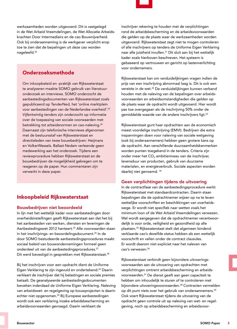 22 Onderzoeksmethode Om inkoopbeleid en -praktijk van Rijkswaterstaat te analyseren maakte SOMO gebruik van literatuuronderzoek en interviews.