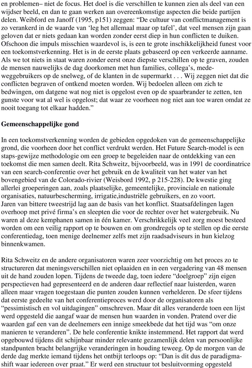 worden zonder eerst diep in hun conflicten te duiken. Ofschoon die impuls misschien waardevol is, is een te grote inschikkelijkheid funest voor een toekomstverkenning.