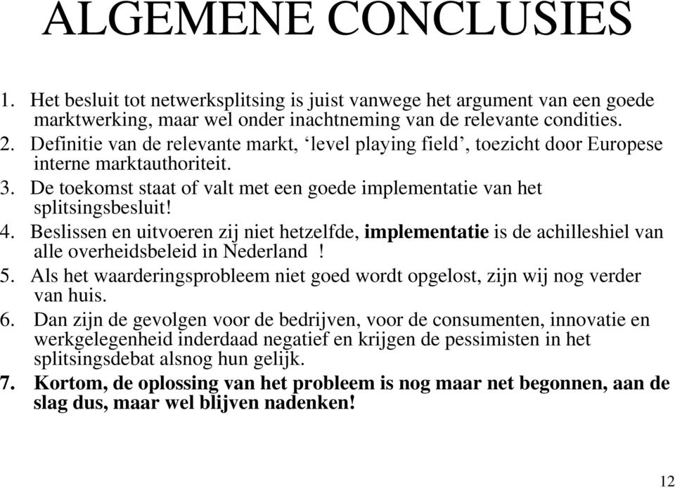 Beslissen en uitvoeren zij niet hetzelfde, implementatie is de achilleshiel van alle overheidsbeleid in Nederland! 5.