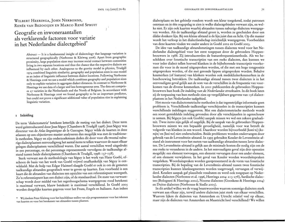 Apart from geographic proximity, large population sizes may increase social contact between comunities living in two separate locations and thus the chance that the respective dialects are influenced