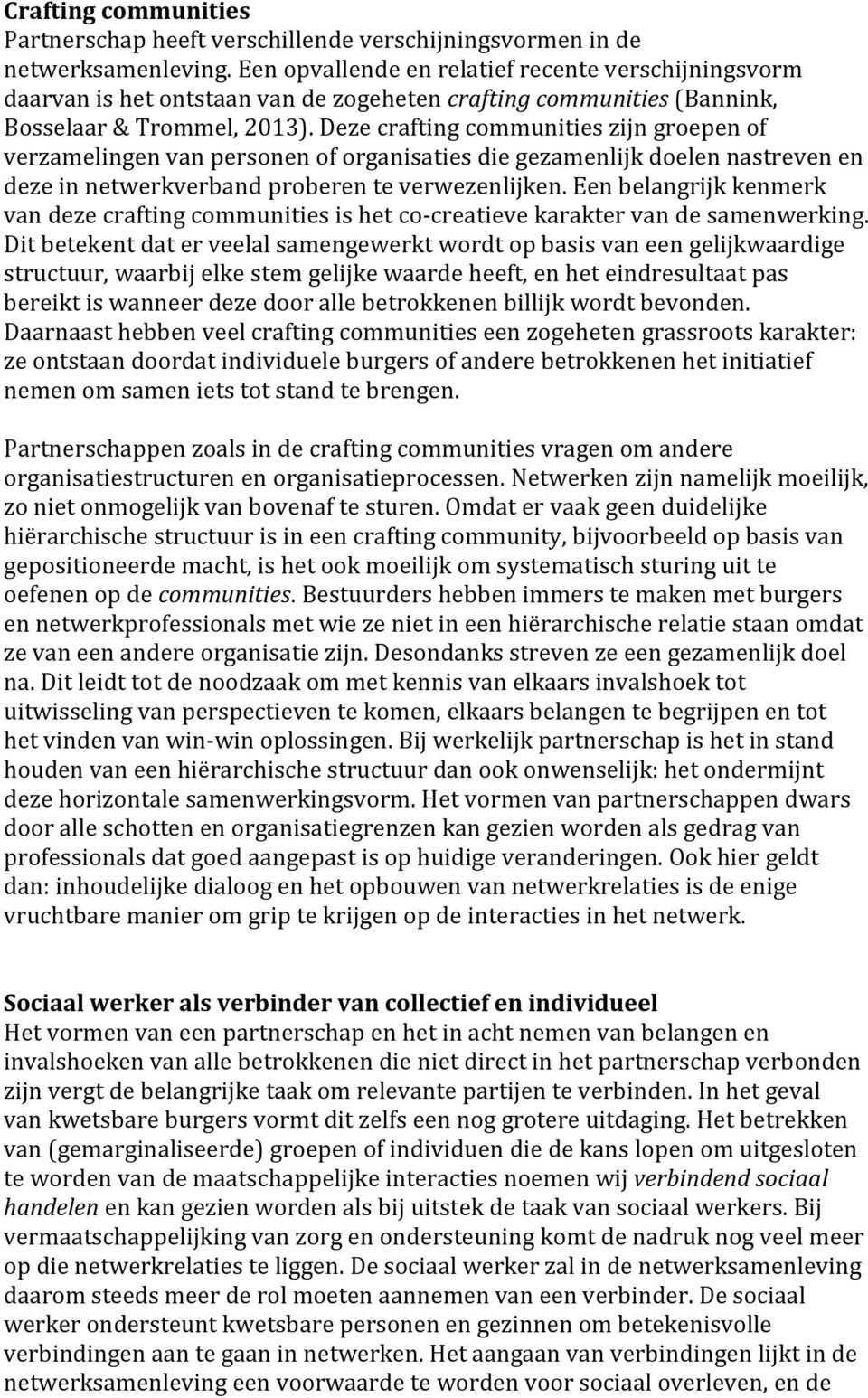 Deze crafting communities zijn groepen of verzamelingen van personen of organisaties die gezamenlijk doelen nastreven en deze in netwerkverband proberen te verwezenlijken.