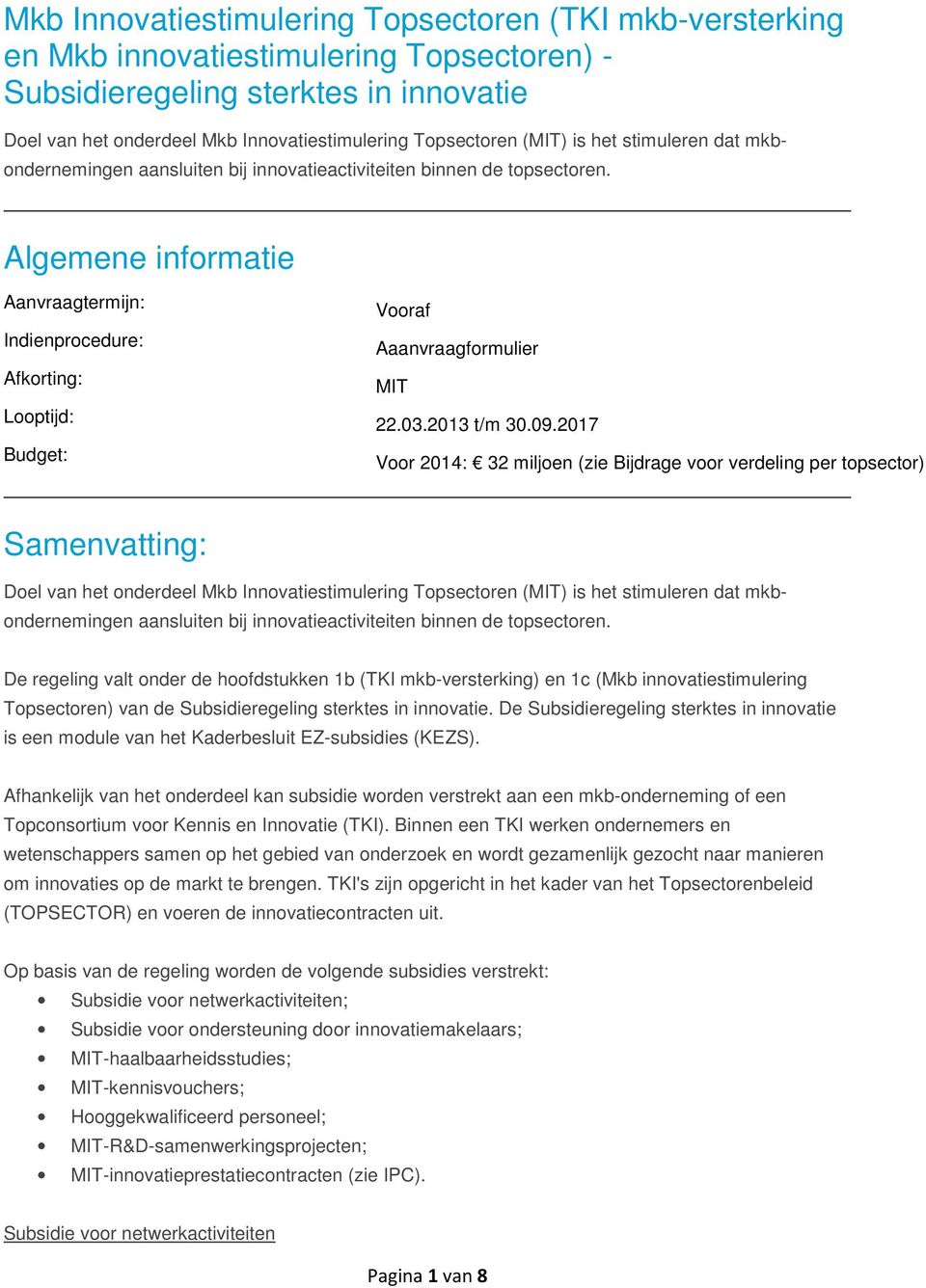 Algemene informatie Aanvraagtermijn: Indienprocedure: Afkorting: Looptijd: Budget: Vooraf Aaanvraagformulier MIT 22.03.2013 t/m 30.09.