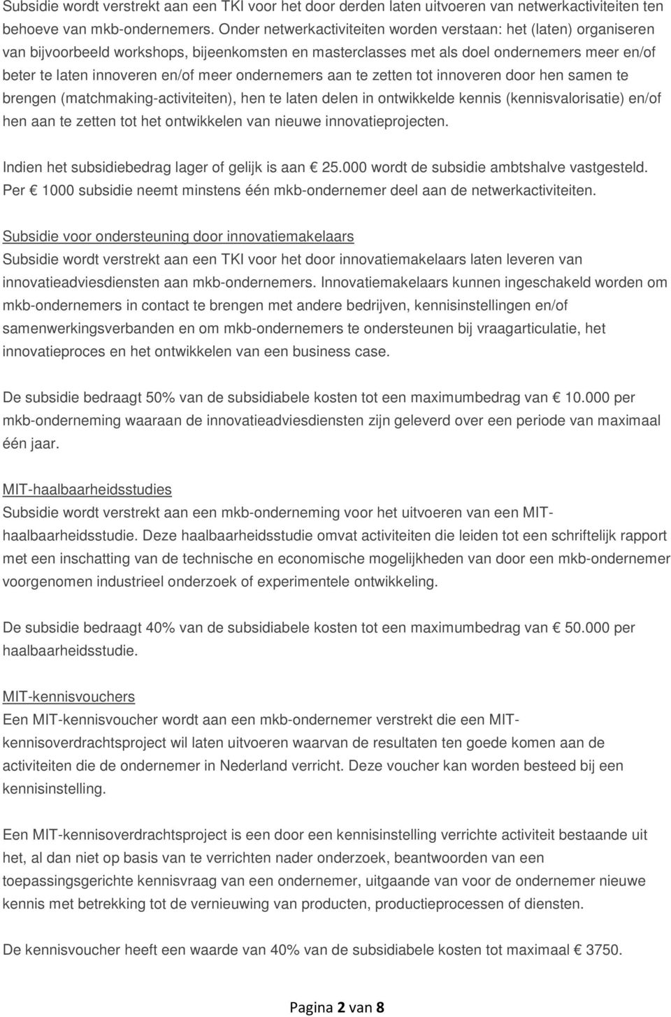 ondernemers aan te zetten tot innoveren door hen samen te brengen (matchmaking-activiteiten), hen te laten delen in ontwikkelde kennis (kennisvalorisatie) en/of hen aan te zetten tot het ontwikkelen