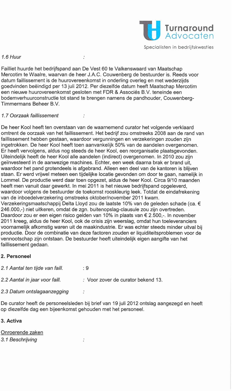 Per diezelfde datum heeft Maatschap Mercotim een nieuwe huurovereenkomst gesloten met FDR & Associés B.v. teneinde een bodemverhuurconstructie tot stand te brengen namens de pandhouder, Couwenberg- Timmermans Beheer B.