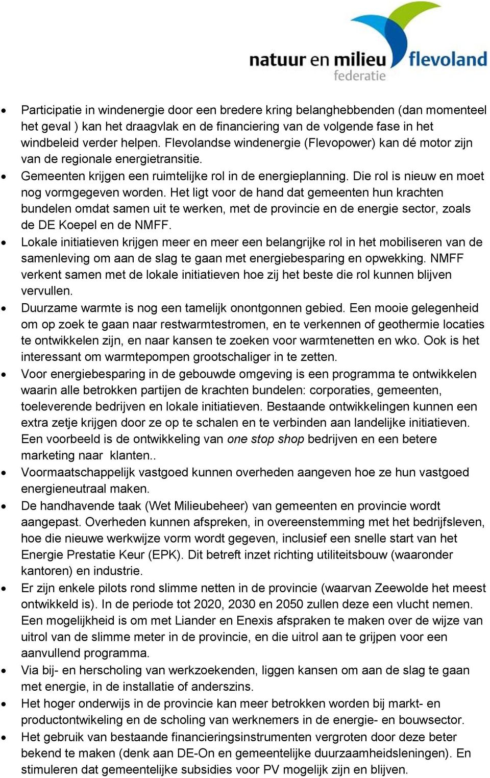 Het ligt voor de hand dat gemeenten hun krachten bundelen omdat samen uit te werken, met de provincie en de energie sector, zoals de DE Koepel en de NMFF.