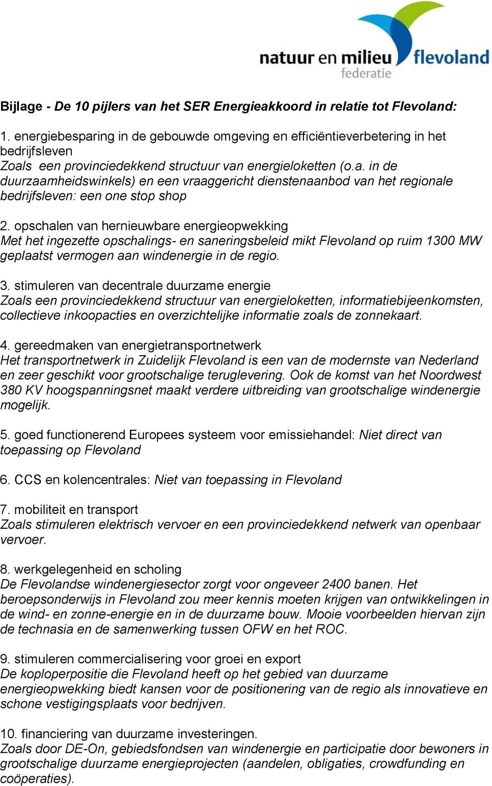 opschalen van hernieuwbare energieopwekking Met het ingezette opschalings- en saneringsbeleid mikt Flevoland op ruim 1300 MW geplaatst vermogen aan windenergie in de regio. 3.