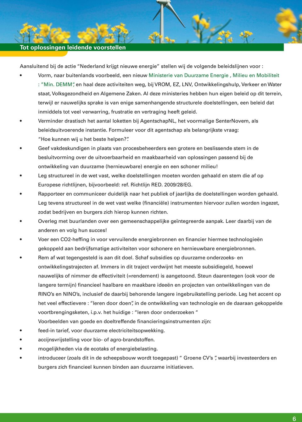 Al deze ministeries hebben hun eigen beleid op dit terrein, terwijl er nauwelijks sprake is van enige samenhangende structurele doelstellingen, een beleid dat inmiddels tot veel verwarring,