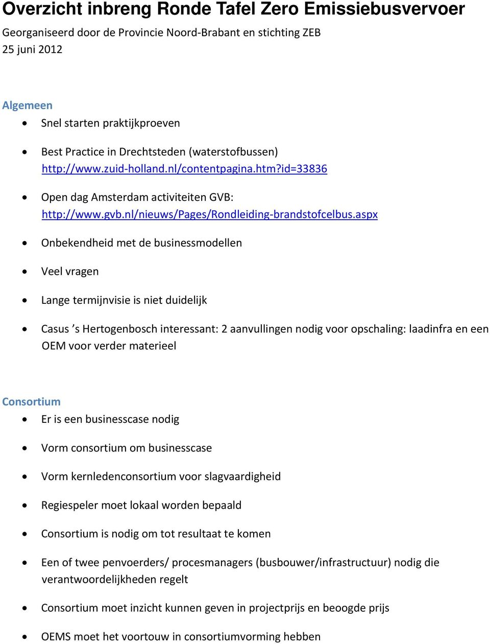 aspx Onbekendheid met de businessmodellen Veel vragen Lange termijnvisie is niet duidelijk Casus s Hertogenbosch interessant: 2 aanvullingen nodig voor opschaling: laadinfra en een OEM voor verder