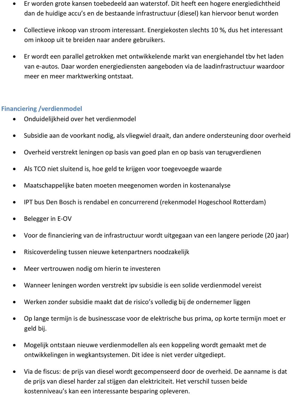 Energiekosten slechts 10 %, dus het interessant om inkoop uit te breiden naar andere gebruikers. Er wordt een parallel getrokken met ontwikkelende markt van energiehandel tbv het laden van e autos.