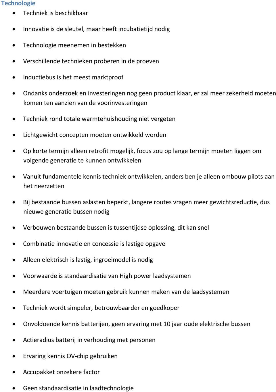 Lichtgewicht concepten moeten ontwikkeld worden Op korte termijn alleen retrofit mogelijk, focus zou op lange termijn moeten liggen om volgende generatie te kunnen ontwikkelen Vanuit fundamentele