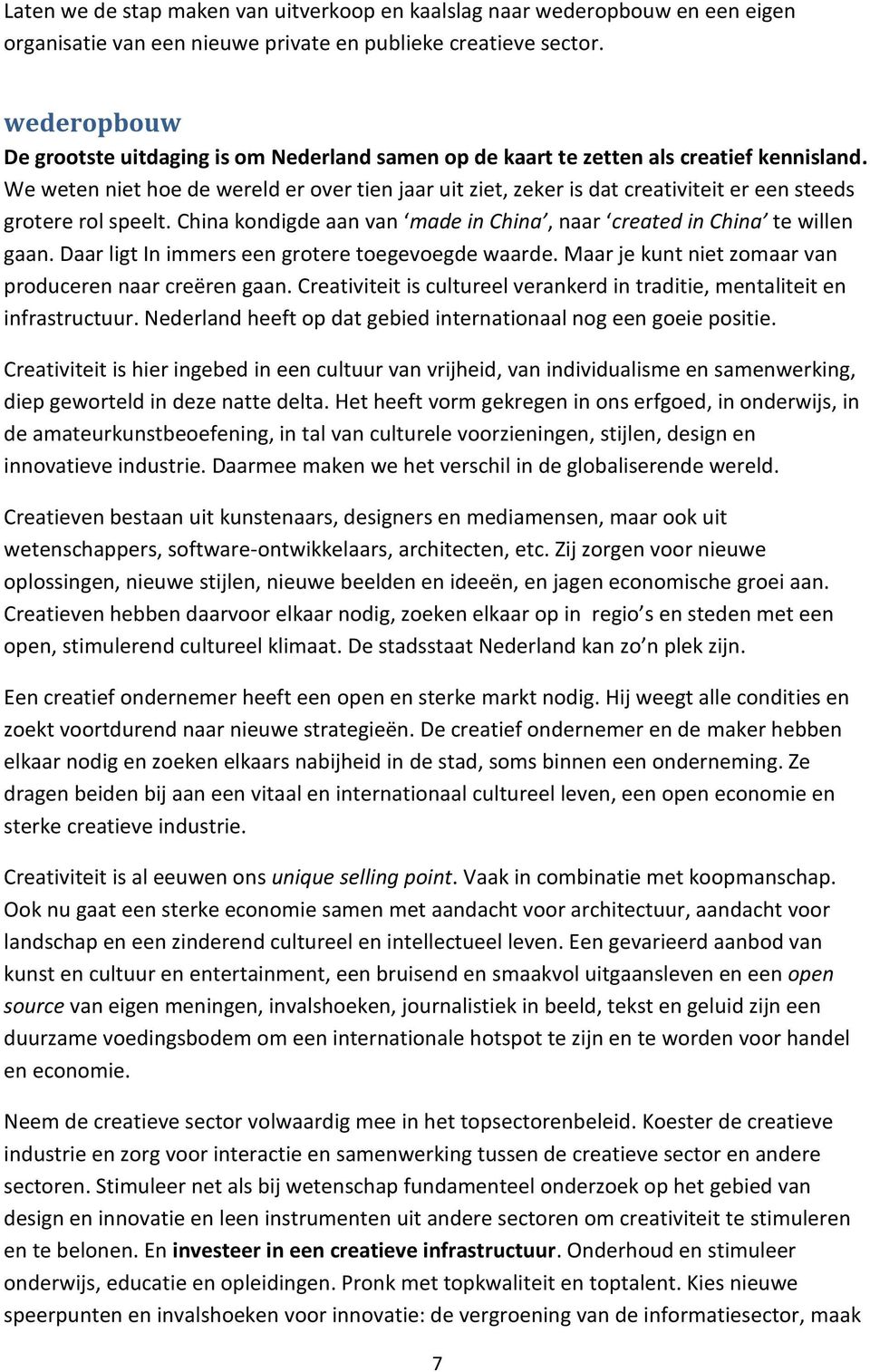 We weten niet hoe de wereld er over tien jaar uit ziet, zeker is dat creativiteit er een steeds grotere rol speelt. China kondigde aan van made in China, naar created in China te willen gaan.