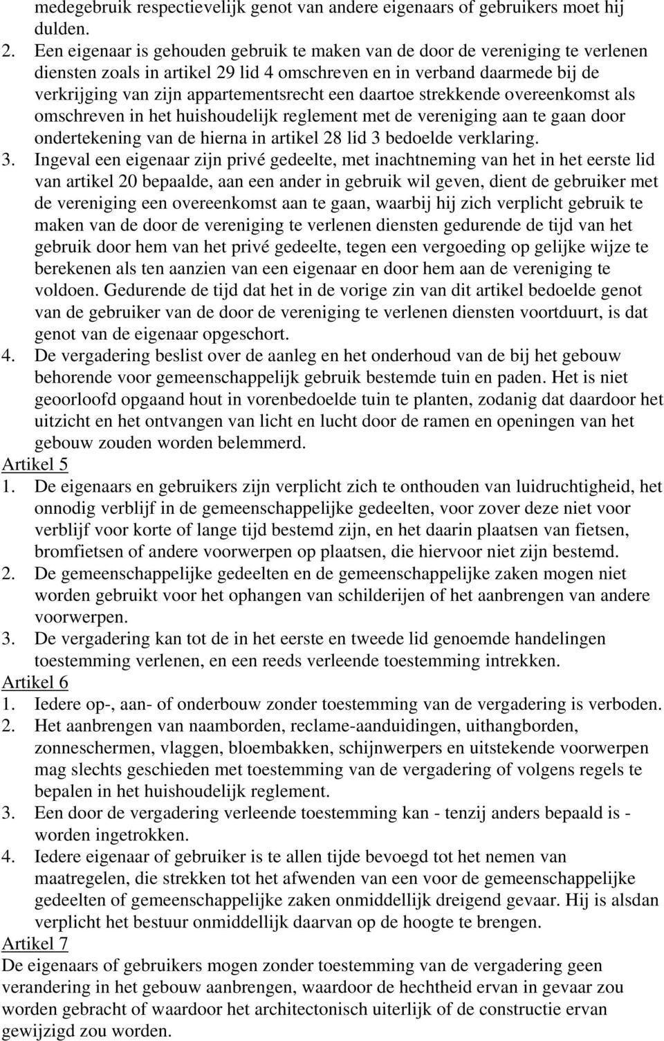 daartoe strekkende overeenkomst als omschreven in het huishoudelijk reglement met de vereniging aan te gaan door ondertekening van de hierna in artikel 28 lid 3 