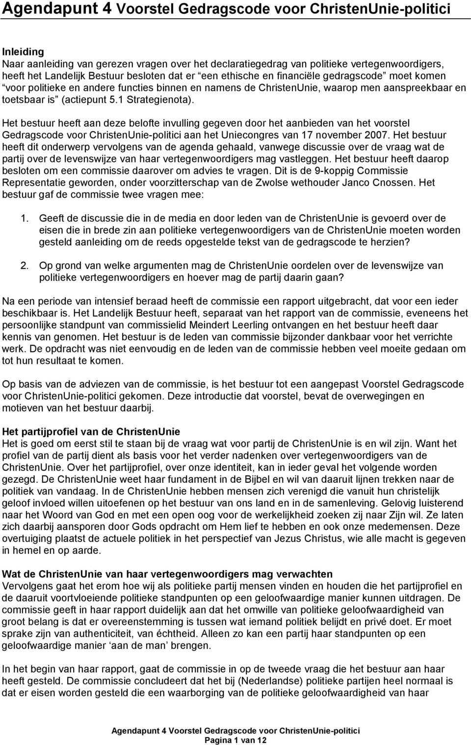 Het bestuur heeft aan deze belofte invulling gegeven door het aanbieden van het voorstel Gedragscode voor ChristenUnie-politici aan het Uniecongres van 17 november 2007.