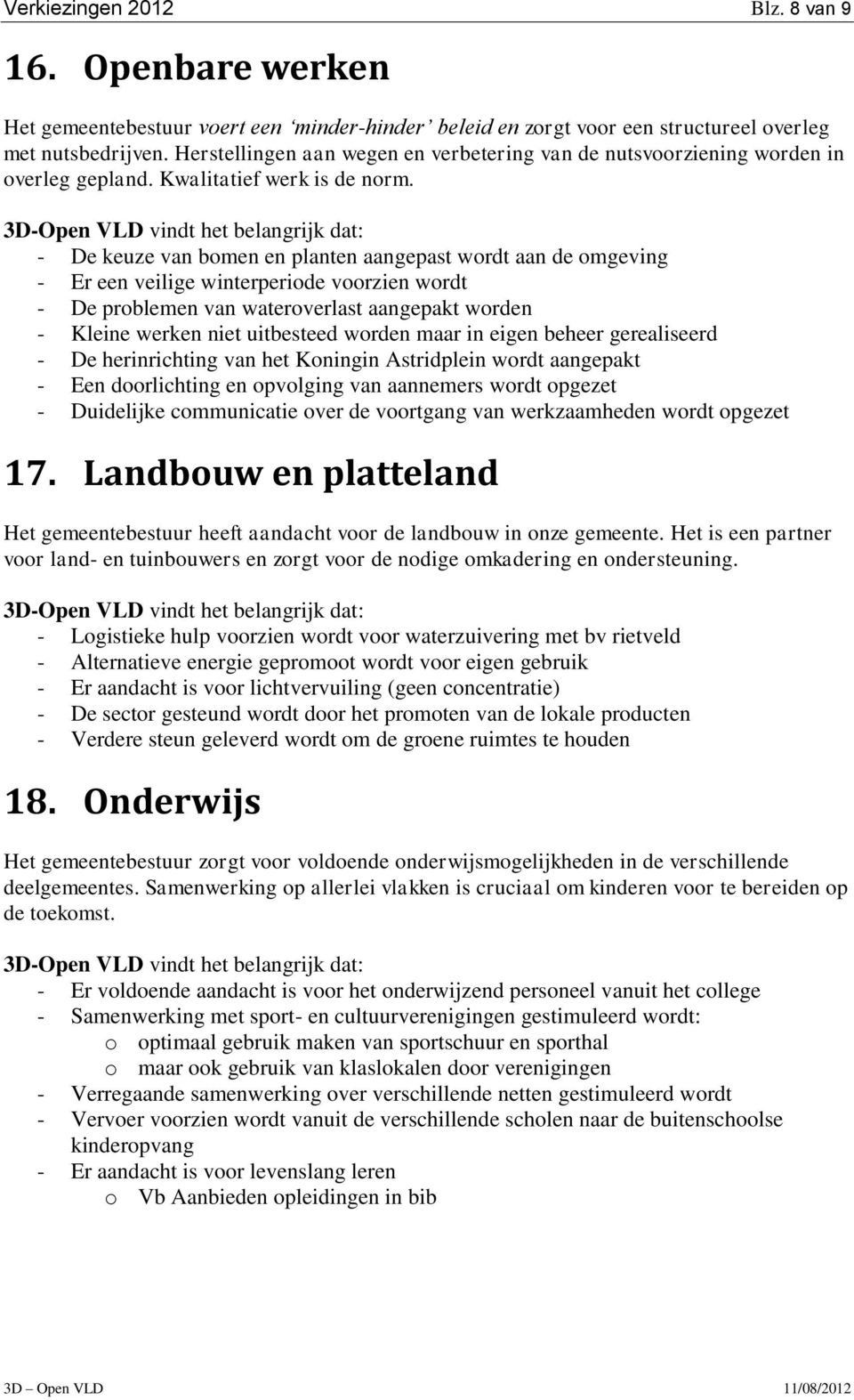 - De keuze van bomen en planten aangepast wordt aan de omgeving - Er een veilige winterperiode voorzien wordt - De problemen van wateroverlast aangepakt worden - Kleine werken niet uitbesteed worden