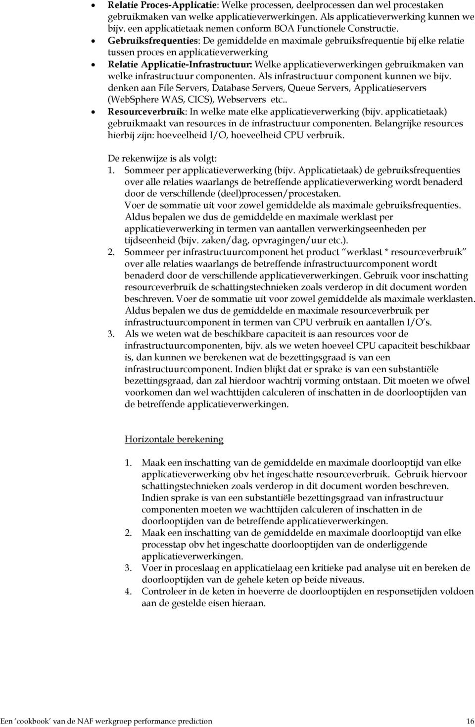 Gebruiksfrequenties: De gemiddelde en maximale gebruiksfrequentie bij elke relatie tussen proces en applicatieverwerking Relatie Applicatie-Infrastructuur: Welke applicatieverwerkingen gebruikmaken