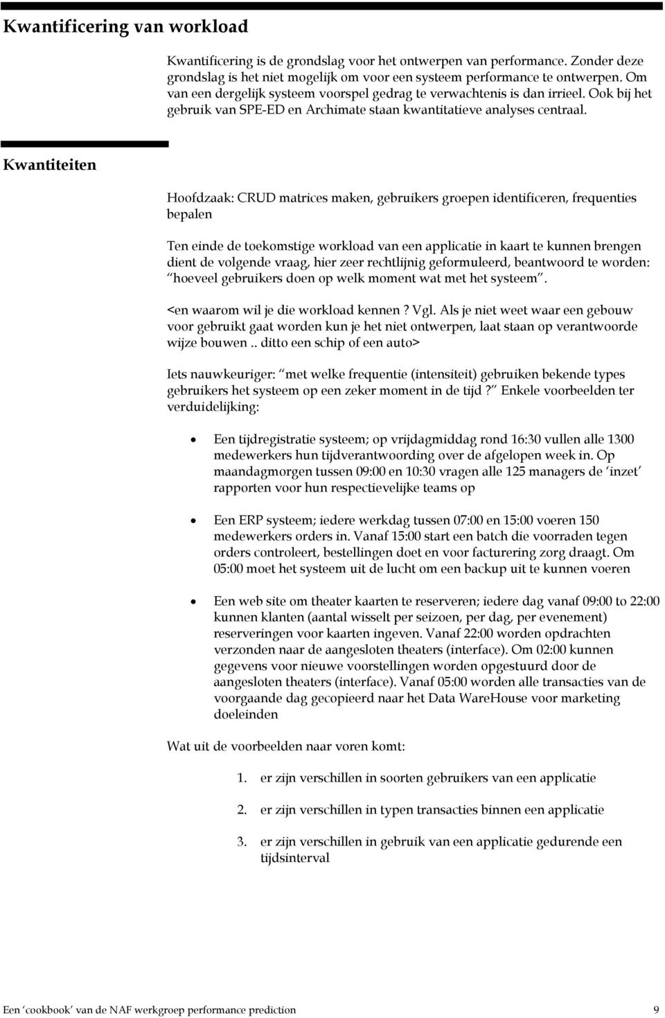 Kwantiteiten Hoofdzaak: CRUD matrices maken, gebruikers groepen identificeren, frequenties bepalen Ten einde de toekomstige workload van een applicatie in kaart te kunnen brengen dient de volgende