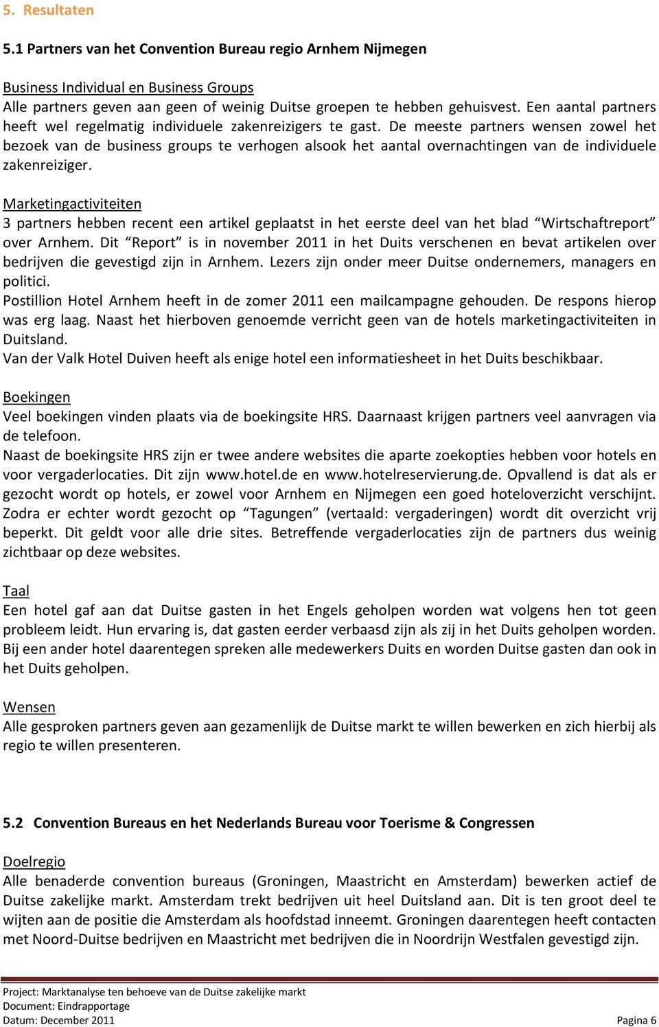 De meeste partners wensen zowel het bezoek van de business groups te verhogen alsook het aantal overnachtingen van de individuele zakenreiziger.