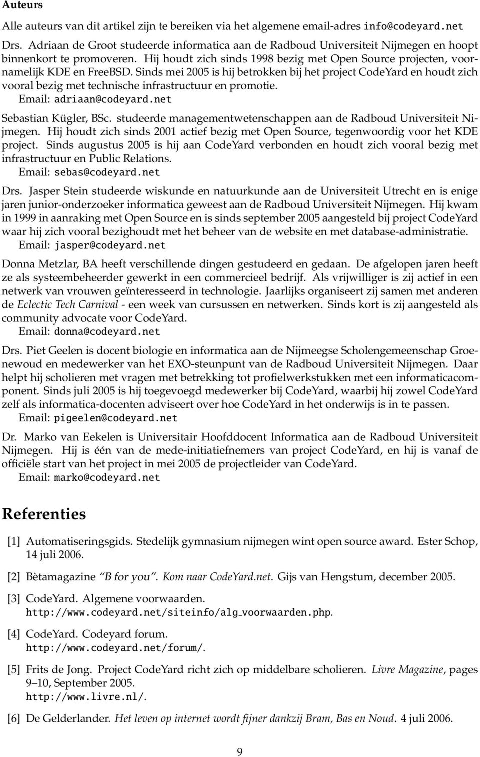 Sinds mei 2005 is hij betrokken bij het project CodeYard en houdt zich vooral bezig met technische infrastructuur en promotie. Email: adriaan@codeyard.net Sebastian Kügler, BSc.