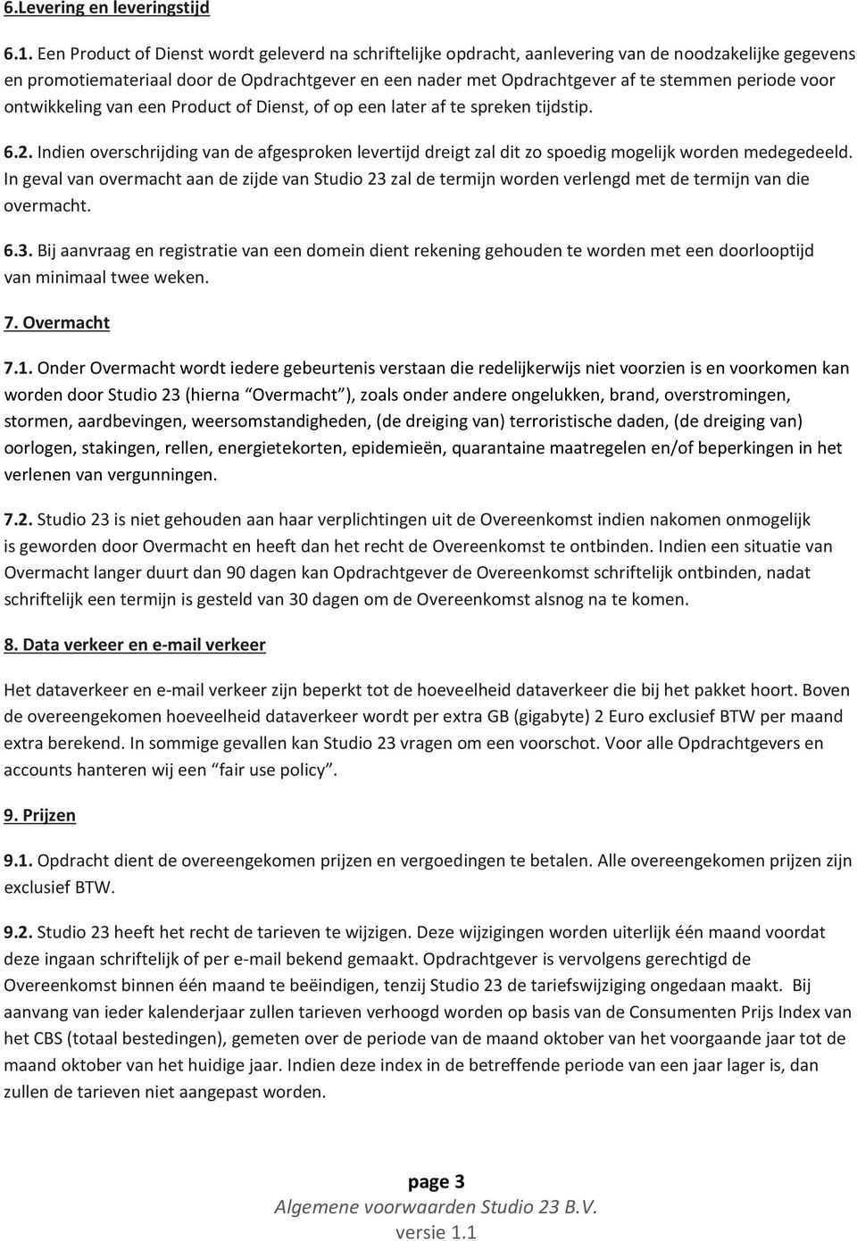 periode voor ontwikkeling van een Product of Dienst, of op een later af te spreken tijdstip. 6.2.