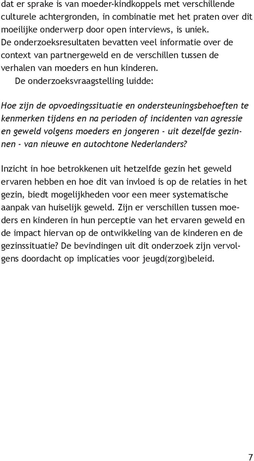 De onderzoeksvraagstelling luidde: Hoe zijn de opvoedingssituatie en ondersteuningsbehoeften te kenmerken tijdens en na perioden of incidenten van agressie en geweld volgens moeders en jongeren - uit