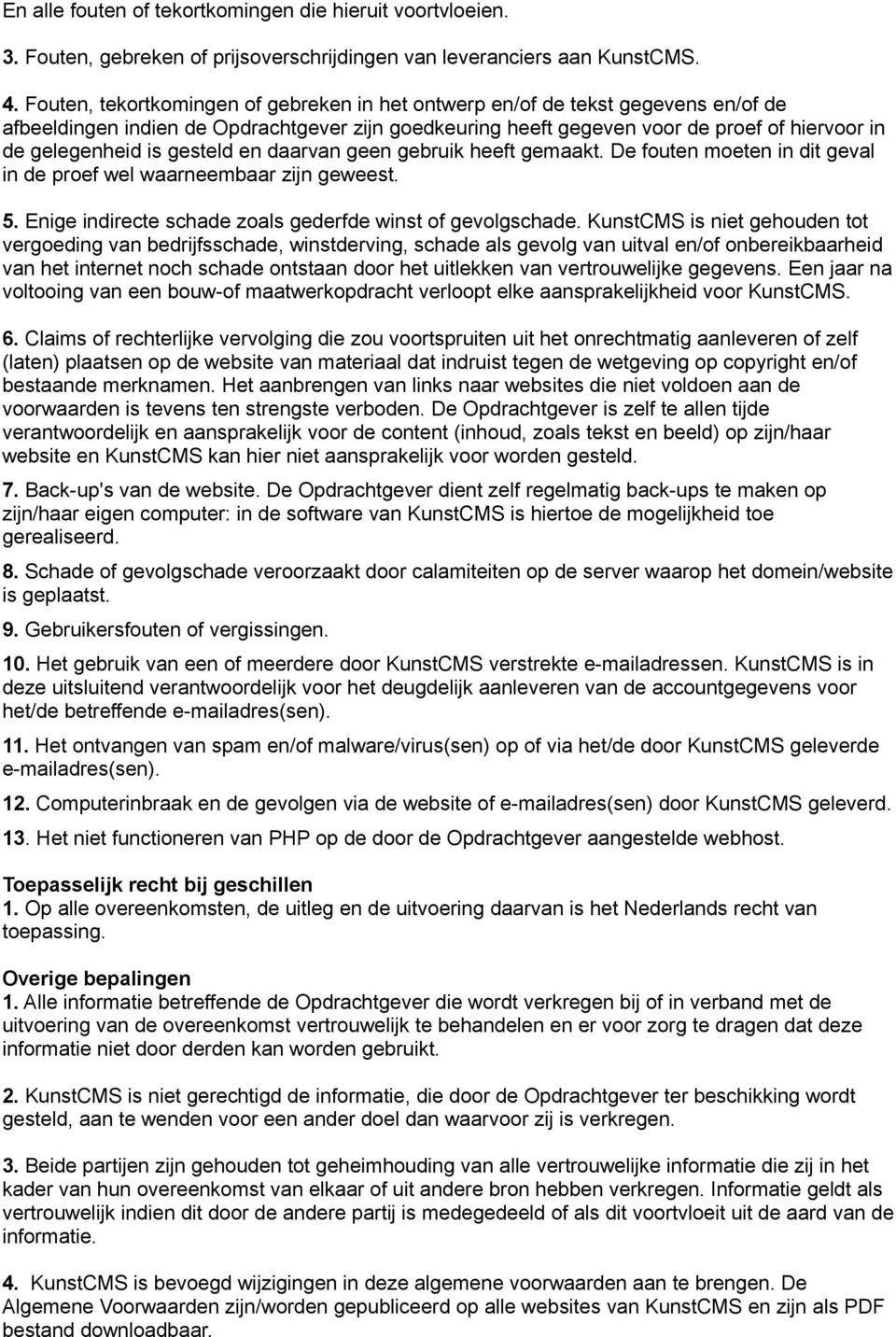 gesteld en daarvan geen gebruik heeft gemaakt. De fouten moeten in dit geval in de proef wel waarneembaar zijn geweest. 5. Enige indirecte schade zoals gederfde winst of gevolgschade.