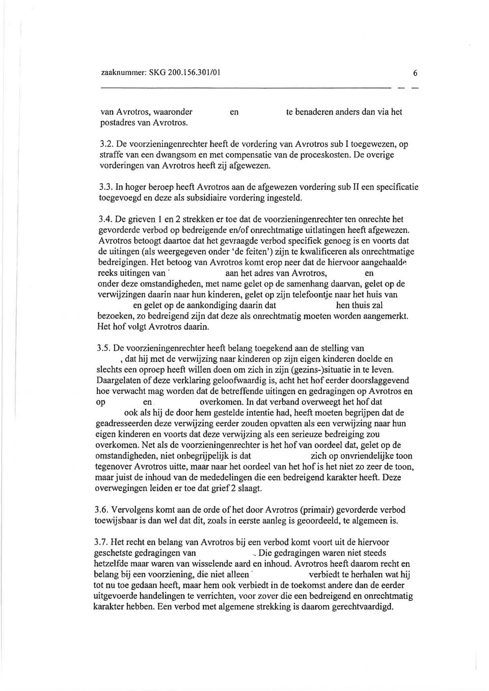 3.4. De grieven 1 en 2 strekken er toe dat de voorzieningenrechter ten onrechte het gevorderde verbod op bedreigende en/ of onrechtmatige uitlatingen heeft afgewezen.